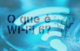 O que é Wi-Fi 6?