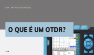 Conheça o OTDR: Essencial para Fibra Óptica