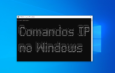 Domine os Comandos IP no Windows